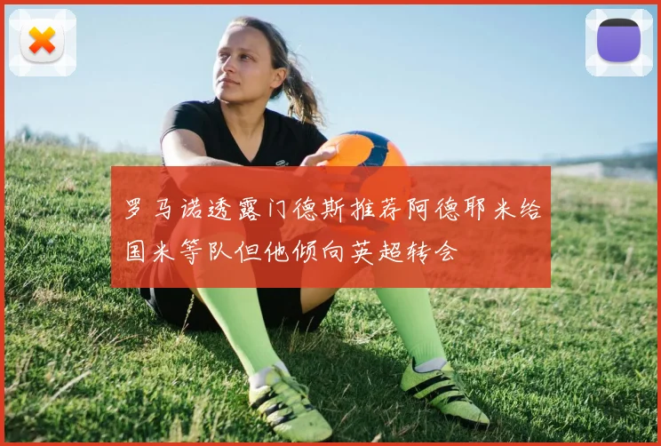 罗马诺透露门德斯推荐阿德耶米给国米等队但他倾向英超转会