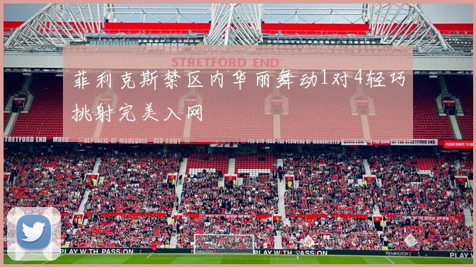 菲利克斯禁区内华丽舞动1对4轻巧挑射完美入网